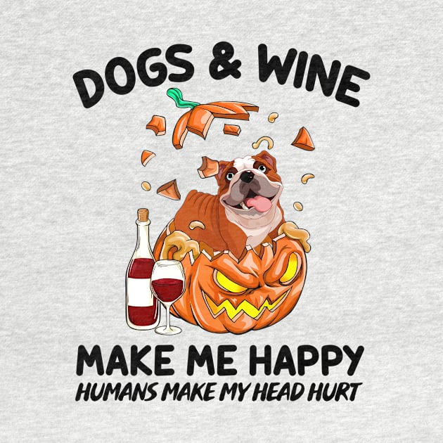 Bulldog & Wine Make Me Happy Humans Make My Head Hurt T-shirt by kimmygoderteart